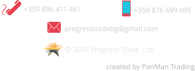 +359 896 411 461 +359 876 699 095 progresstradebg@gmail.com created by PanMan Trading  2024 Progress Trade  Ltd